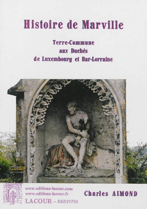 Histoire de Marville : terre commune aux duchés de Luxembourg et Bar-Lorraine - Charles Aimond