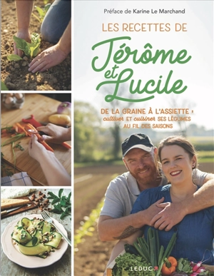 Les recettes de Jérôme et Lucile : de la graine à l'assiette : cultiver et cuisiner ses légumes au fil des saisons - Jérôme Clavel