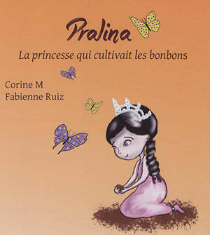 Pralina : la princesse qui cultivait les bonbons - Corine M.