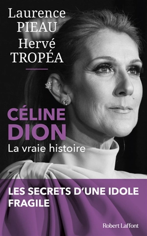 Céline Dion : la vraie histoire : les secrets d'une idole fragile - Laurence Pieau