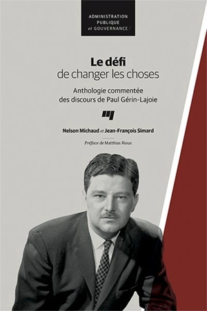 Le défi de changer les choses : anthologie commentée des discours de Paul Gérin-Lajoie - Nelson Michaud