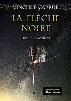 Livre du savoir. Vol. 6. La flèche noire - Vincent Carrue