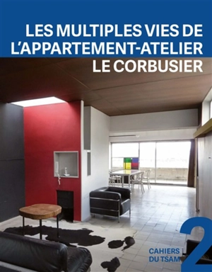 Les multiples vies de l'appartement-atelier Le Corbusier : 1931-2014 - Franz Graf