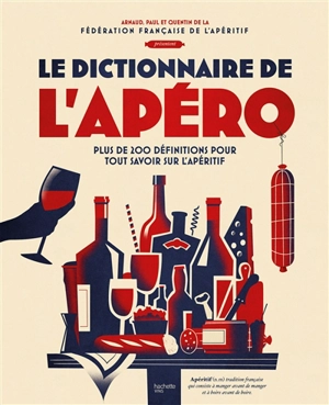 Le dictionnaire de l'apéro : plus de 200 définitions pour tout savoir sur l'apéritif - Arnaud Rafélis de Broves