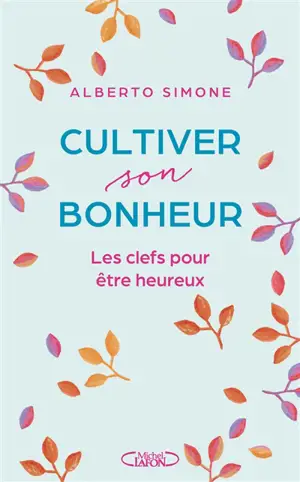 Cultiver son bonheur : les clefs pour être heureux - Alberto Simone