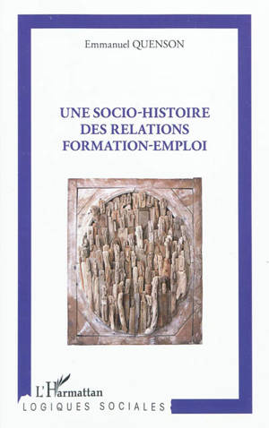 Une socio-histoire des relations formation-emploi - Emmanuel Quenson