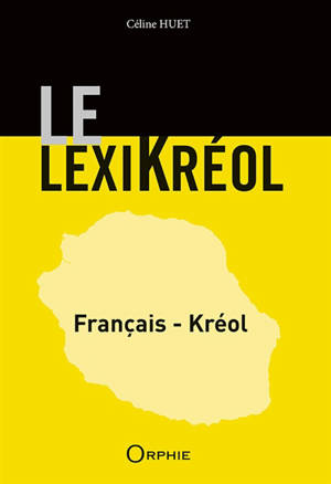 Le lexikréol : français-kréol - Céline Huet