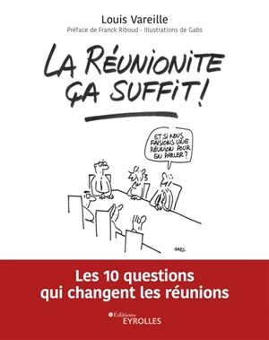 La réunionite, ça suffit ! : les 10 questions qui changent les réunions - Louis Vareille