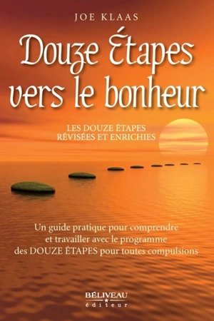 Douze étapes vers le bonheur : les douze étapes révisées et enrichies : un guide pratique pour comprendre et travailler avec le programme des douze étapes pour toutes compulsions - Joe Klaas