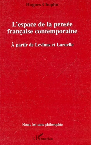 L'espace de la pensée française contemporaine : à partir de Levinas et de Laruelle - Hugues Choplin