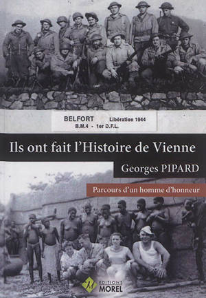 Ils ont fait l'histoire de Vienne. Georges Pipard : parcours d'un homme d'honneur - Georges Pipard