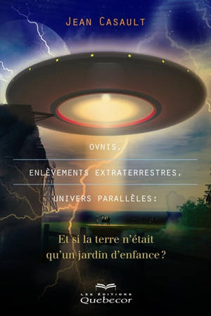 Ovnis, enlèvements extraterrestres, univers parallèles : et si la terre n'était qu'un jardin d'enfance - Jean Casault