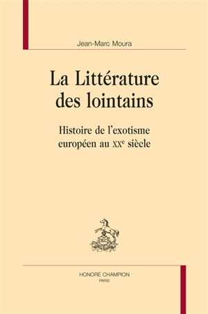 La littérature des lointains : histoire de l'exotisme européen au XXe siècle - Jean-Marc Moura