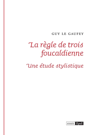 La règle de trois foucaldienne : une étude stylistique - Guy Le Gaufey