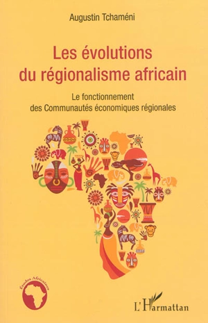 Les évolutions du régionalisme africain : le fonctionnement des Communautés économiques régionales - Augustin Tchaméni