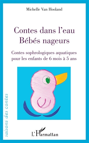 Contes dans l'eau : bébé nageurs : contes sophrologiques aquatiques pour les enfants de 6 mois à 5 ans - Michelle Van Hooland