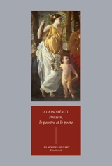 Poussin, le peintre et le poète - Alain Mérot