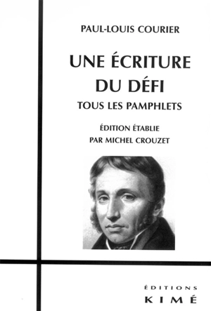 Une écriture du défi : tous les pamphlets - Paul-Louis Courier