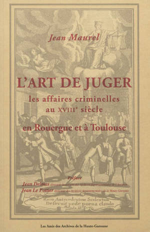 L'art de juger les affaires criminelles au XVIIIe siècle en Rouergue et à Toulouse - Jean Maurel