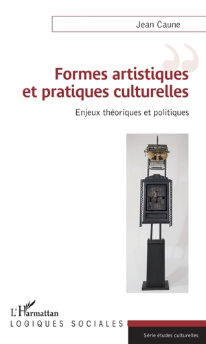 Formes artistiques et pratiques culturelles : enjeux théoriques et politiques - Jean Caune