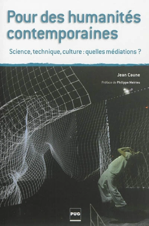Pour des humanités contemporaines : science, technique, culture : quelles médiations ? - Jean Caune
