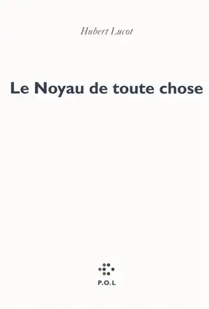 Le noyau de toute chose - Hubert Lucot