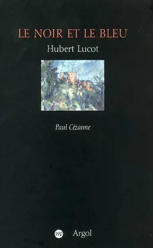 Le noir et le bleu : Paul Cézanne - Hubert Lucot