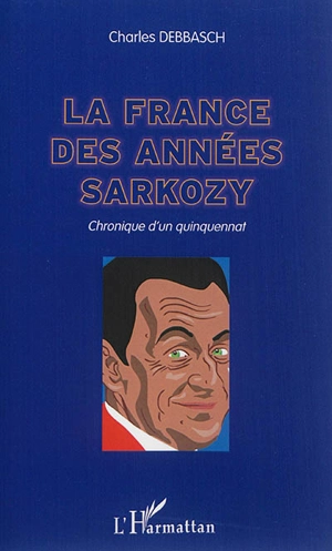 La France des années Sarkozy : chronique d'un quinquennat - Charles Debbasch