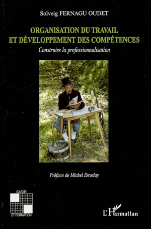 Organisation du travail et développement des compétences : construire la professionnalisation - Solveig Fernagu Oudet