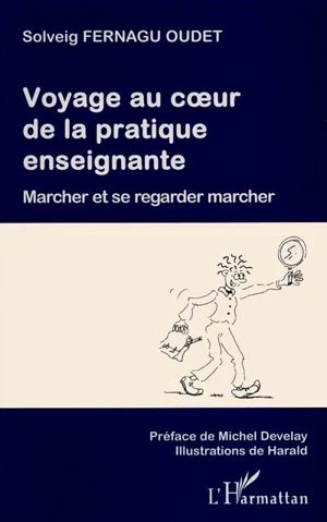 Voyage au coeur de la pratique enseignante : marcher et se regarder marcher - Solveig Fernagu Oudet