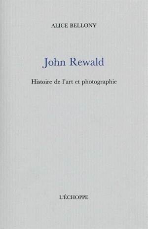 John Rewald : histoire de l'art et de la photographie - Alice Bellony-Rewald