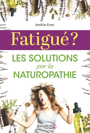 Fatigué ? : les solutions par la naturopathie - Amélie Even