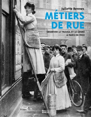 Métiers de rue : observer le travail et le genre à Paris en 1900 - Juliette Rennes