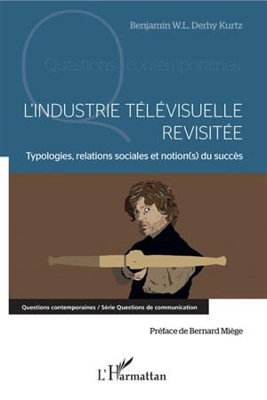 L'industrie télévisuelle revisitée : typologies, relations sociales et notion(s) du succès - Benjamin W.L. Derhy Kurtz