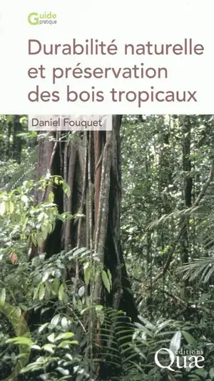 Durabilité naturelle et préservation des bois tropicaux - Daniel Fouquet