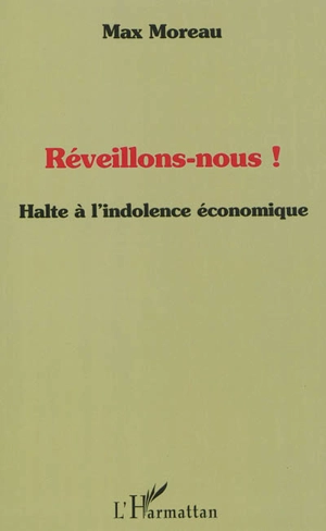 Réveillons-nous ! : halte à l'indolence économique - Max Moreau