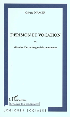 Dérision et vocation ou Mémoires d'un sociologue de la connaissance - Gérard Namer