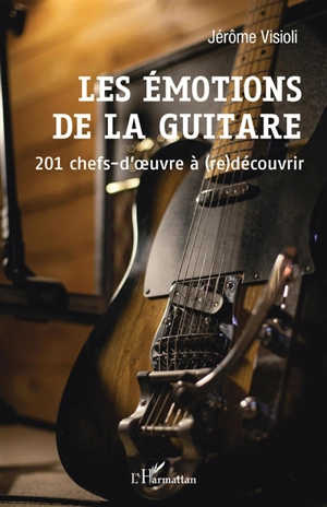 Les émotions de la guitare : 201 chefs-d'oeuvre à (re)découvrir - Jérôme Visioli