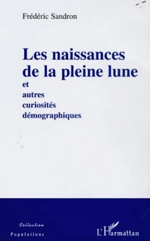 Les naissances de la pleine lune : et autres curiosités démographiques - Frédéric Sandron