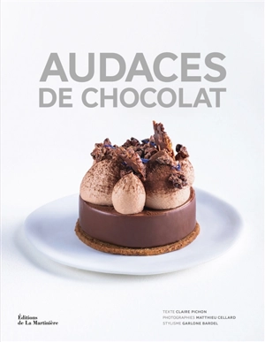 Audaces de chocolat : des artisans créateurs pour des recettes d'exception - Claire Pichon