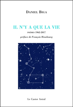 Il n'y a que la vie : poèmes 1962-2017 - Daniel Biga