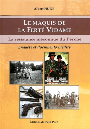 Le maquis de La Ferté Vidame : la résistance méconnue du Perche : enquête et documents inédits - Albert Hude