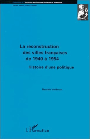 La reconstruction des villes françaises de 1940 à 1954 : histoire d'une politique - Danièle Voldman