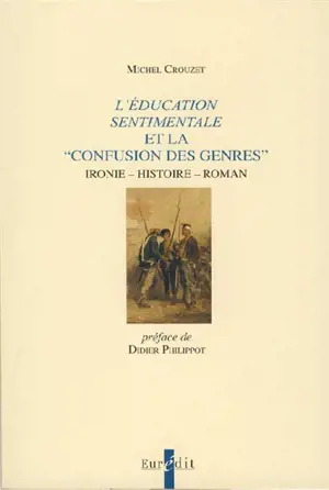 L'éducation sentimentale et la confusion des genres : ironie, histoire, roman - Michel Crouzet