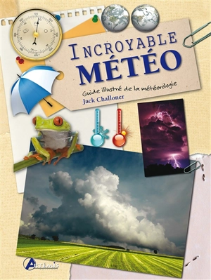 Incroyable météo : guide illustré de la météorologie - Jack Challoner