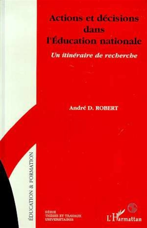 Actions et décisions dans l'Education nationale : un itinéraire de recherche - André Désiré Robert