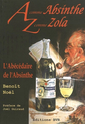 A comme absinthe, Z comme Zola : l'abécédaire de l'absinthe - Benoît Noël