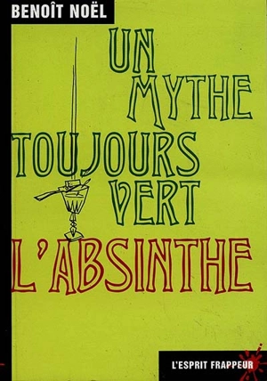 L'absinthe, un mythe toujours vert - Benoît Noël