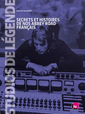 Studios de légende : secrets et histoires de nos Abbey Road français - Manuel Jacquinet