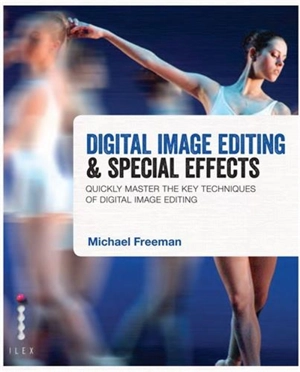 Digital Image Editing & Special Effects : Quickly Master the Key Techniques of Digital Image Editing - Michael Freeman